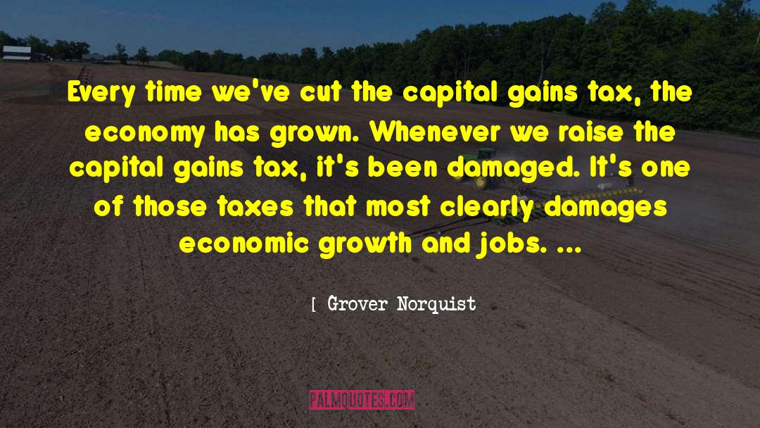 Grover Norquist Quotes: Every time we've cut the