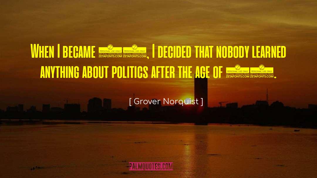 Grover Norquist Quotes: When I became 21, I