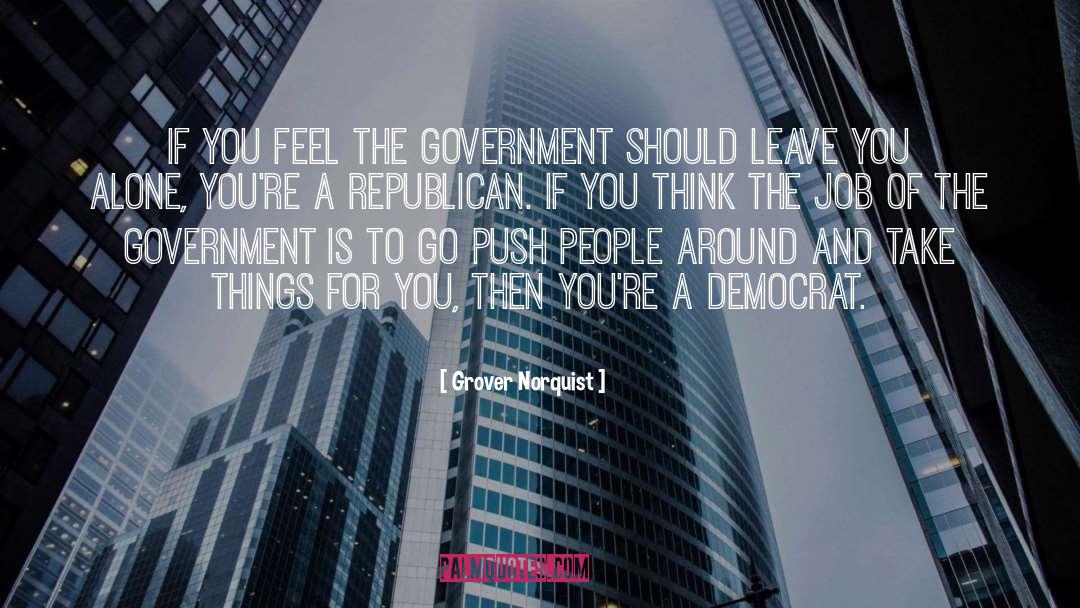 Grover Norquist Quotes: If you feel the government
