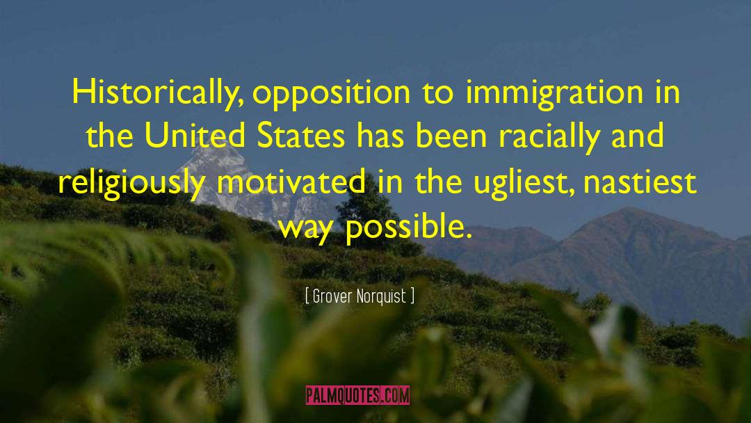 Grover Norquist Quotes: Historically, opposition to immigration in