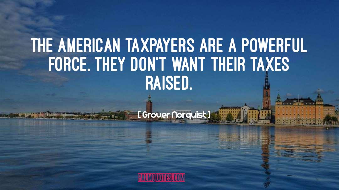 Grover Norquist Quotes: The American taxpayers are a