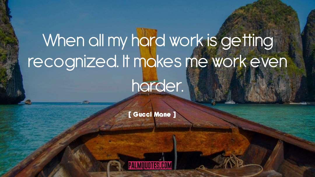 Gucci Mane Quotes: When all my hard work