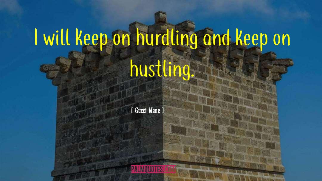 Gucci Mane Quotes: I will keep on hurdling