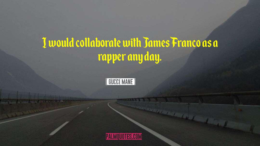 Gucci Mane Quotes: I would collaborate with James