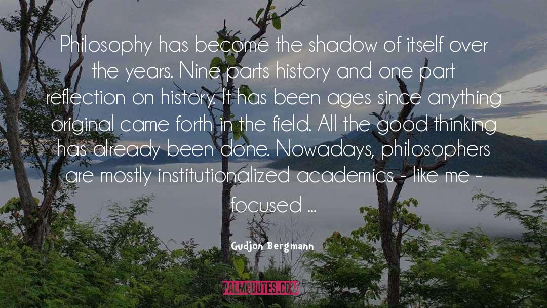 Gudjon Bergmann Quotes: Philosophy has become the shadow