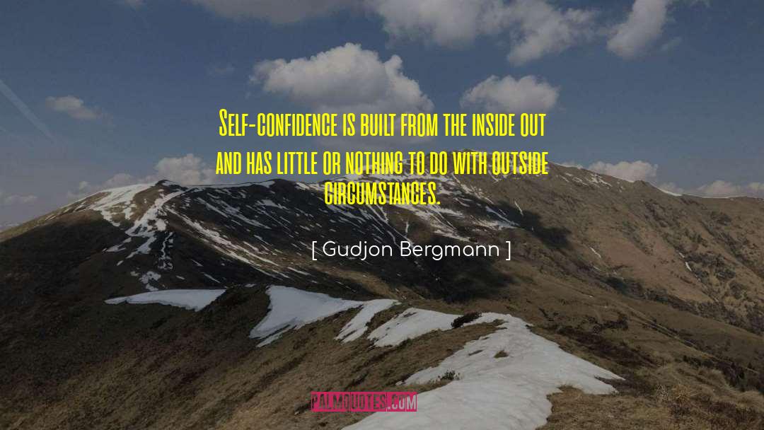 Gudjon Bergmann Quotes: Self-confidence is built from the