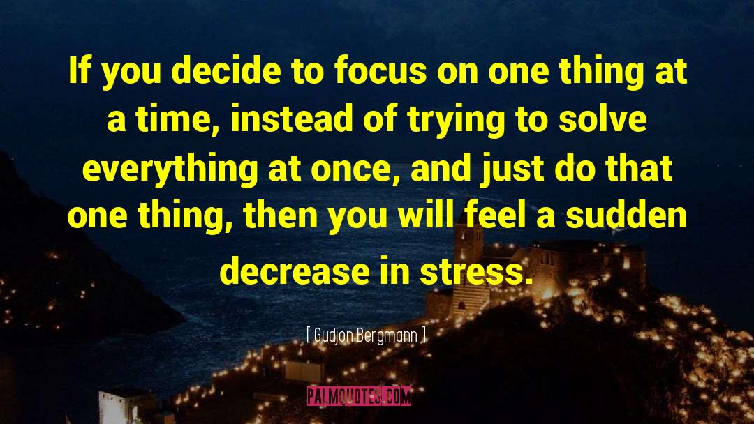 Gudjon Bergmann Quotes: If you decide to focus