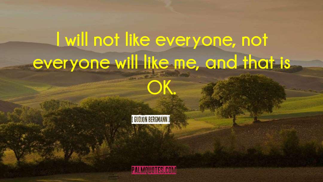 Gudjon Bergmann Quotes: I will not like everyone,