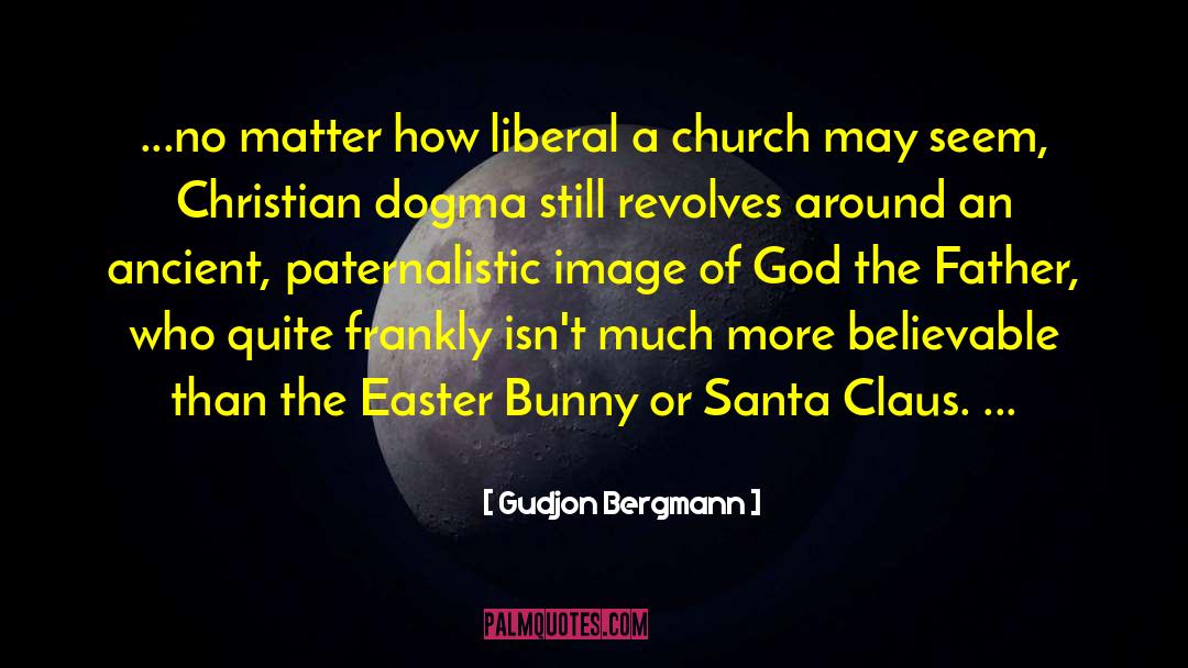 Gudjon Bergmann Quotes: ...no matter how liberal a