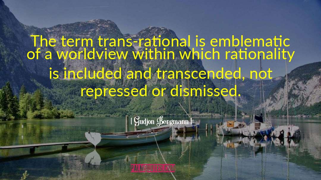 Gudjon Bergmann Quotes: The term trans-rational is emblematic