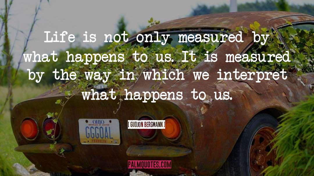 Gudjon Bergmann Quotes: Life is not only measured
