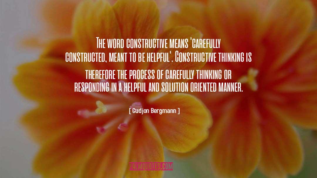 Gudjon Bergmann Quotes: The word constructive means 'carefully