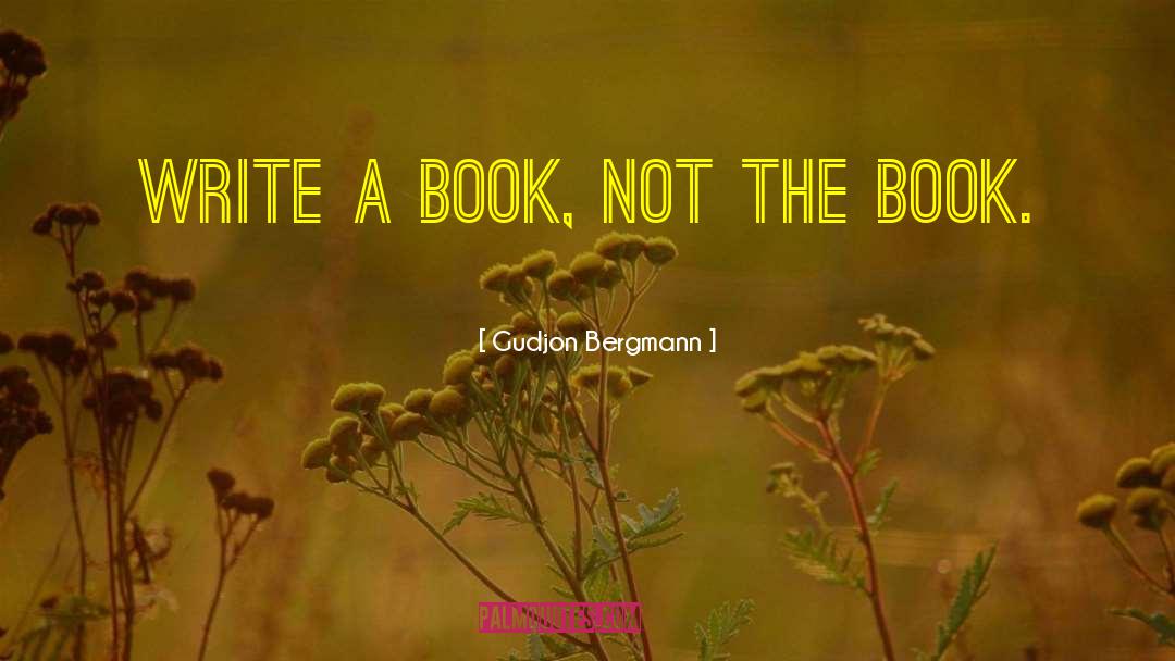 Gudjon Bergmann Quotes: Write a book, not the