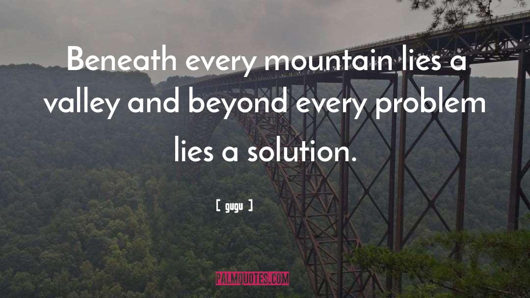 Gugu Quotes: Beneath every mountain lies a