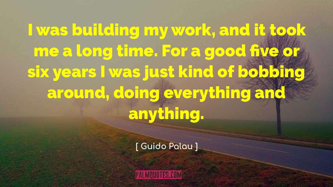 Guido Palau Quotes: I was building my work,