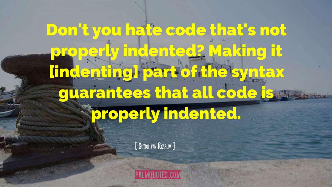 Guido Van Rossum Quotes: Don't you hate code that's