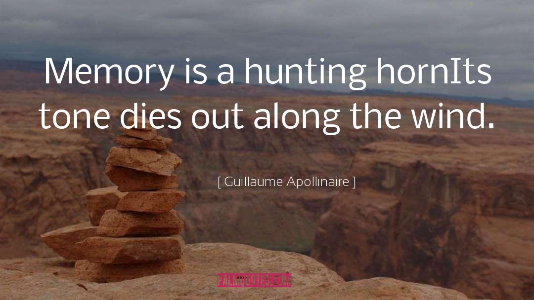 Guillaume Apollinaire Quotes: Memory is a hunting horn<br>Its