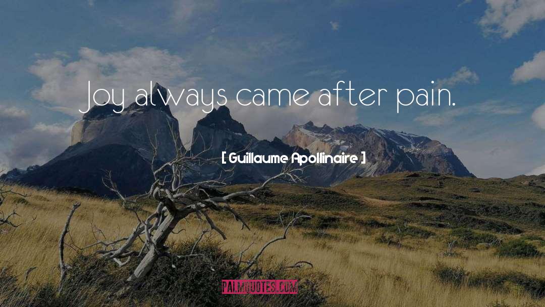 Guillaume Apollinaire Quotes: Joy always came after pain.