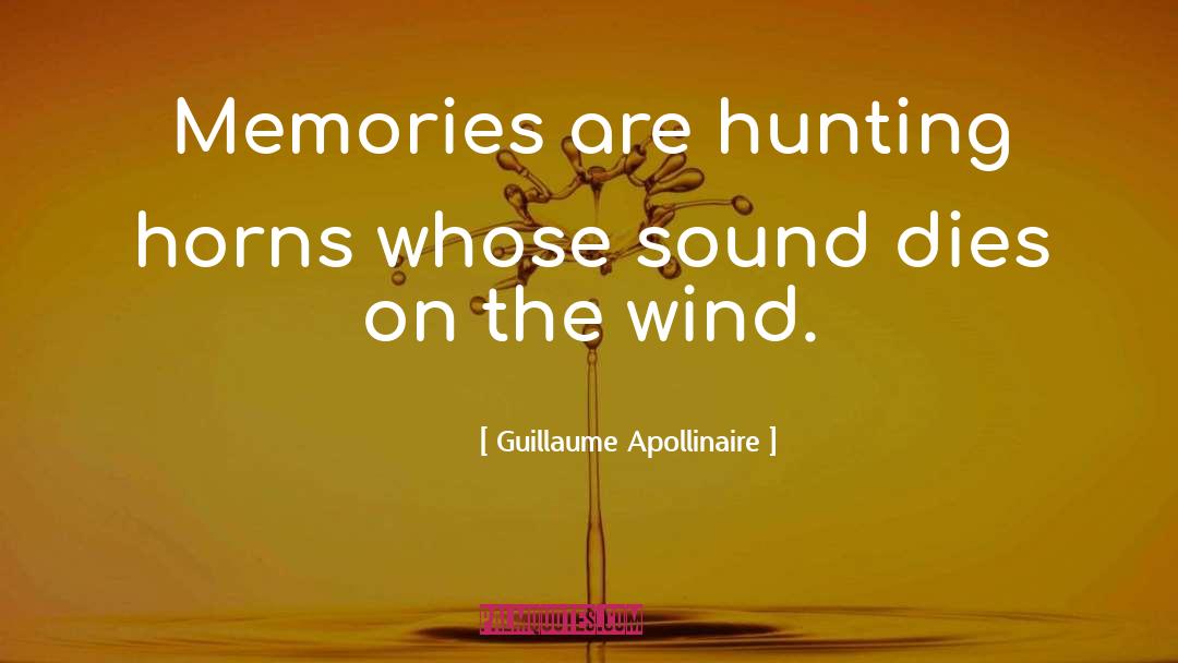 Guillaume Apollinaire Quotes: Memories are hunting horns whose