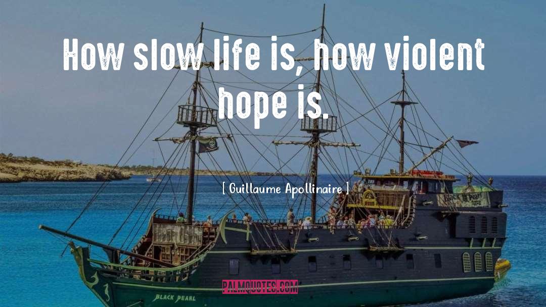 Guillaume Apollinaire Quotes: How slow life is, how