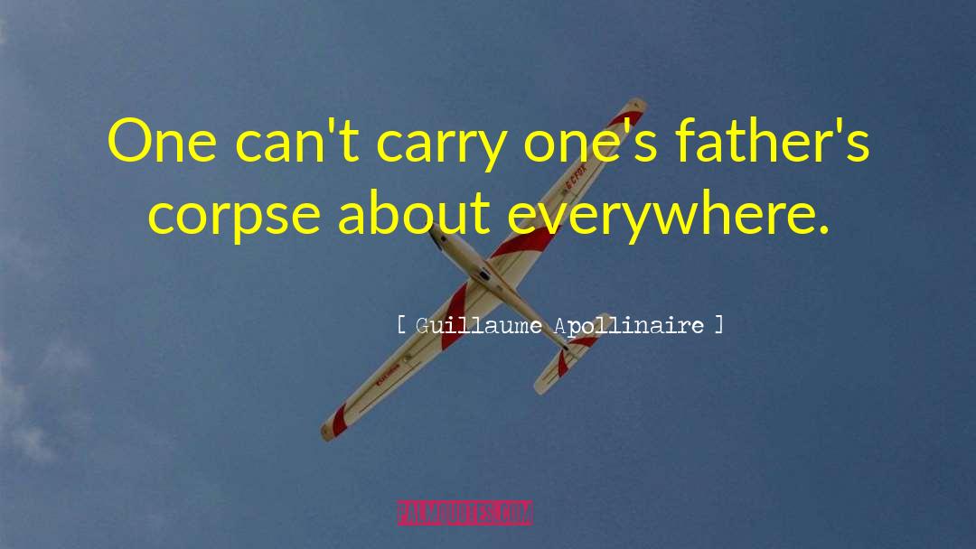 Guillaume Apollinaire Quotes: One can't carry one's father's