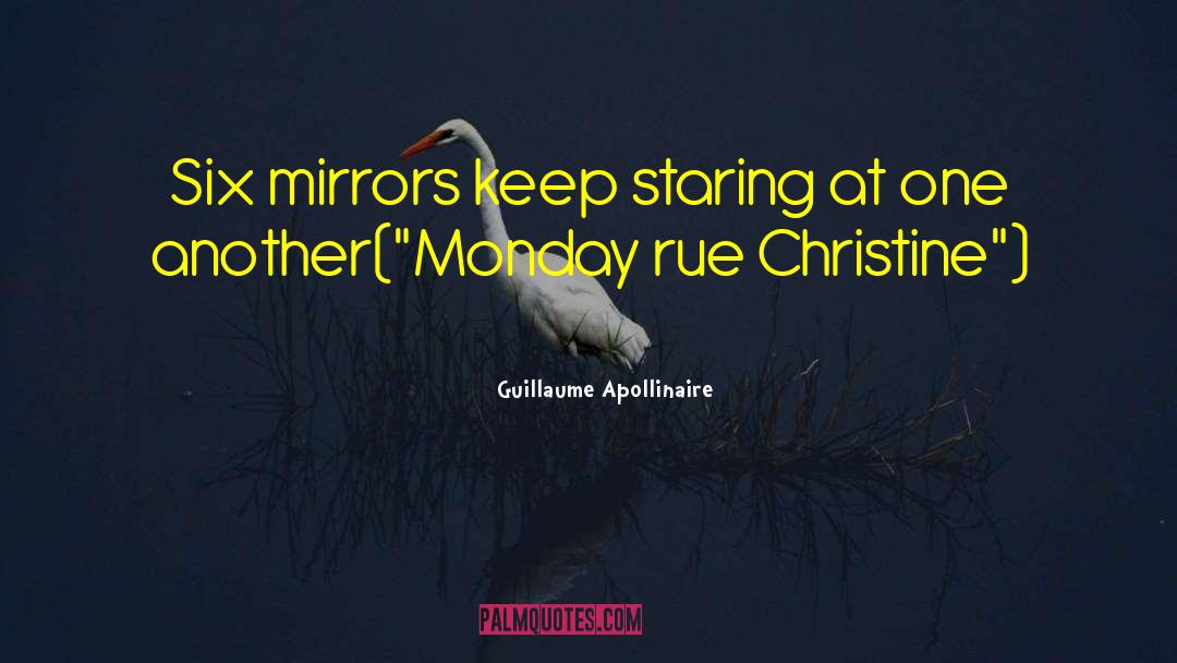 Guillaume Apollinaire Quotes: Six mirrors keep staring at