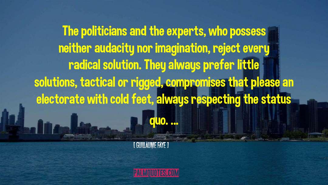 Guillaume Faye Quotes: The politicians and the experts,