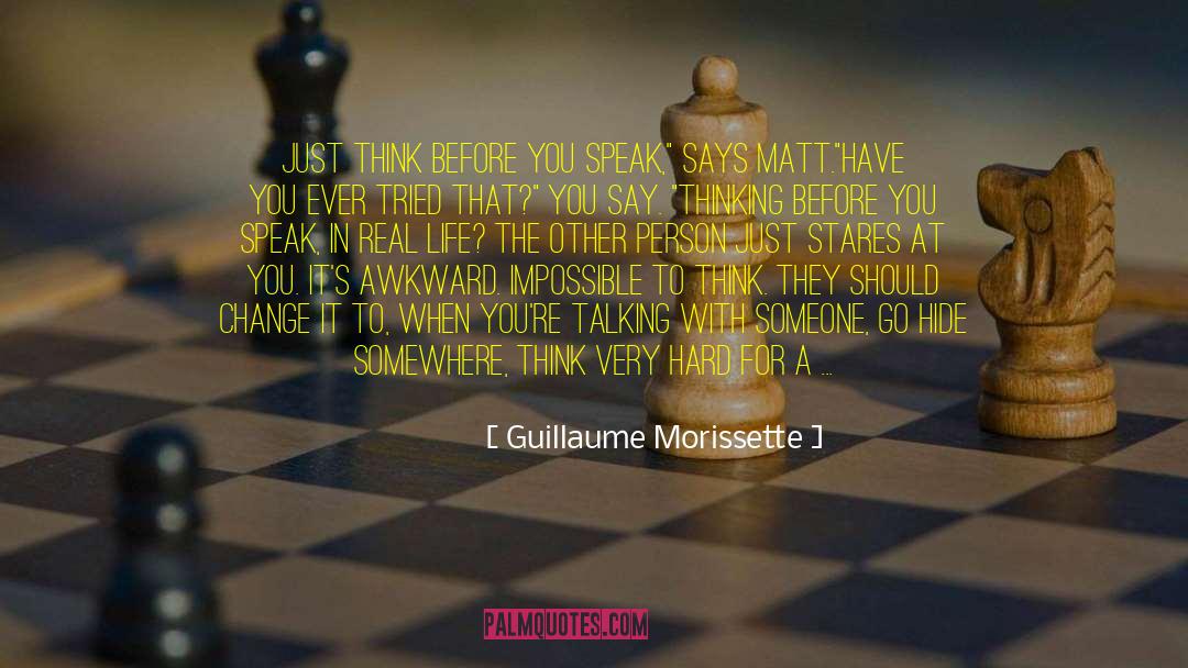 Guillaume Morissette Quotes: Just think before you speak,