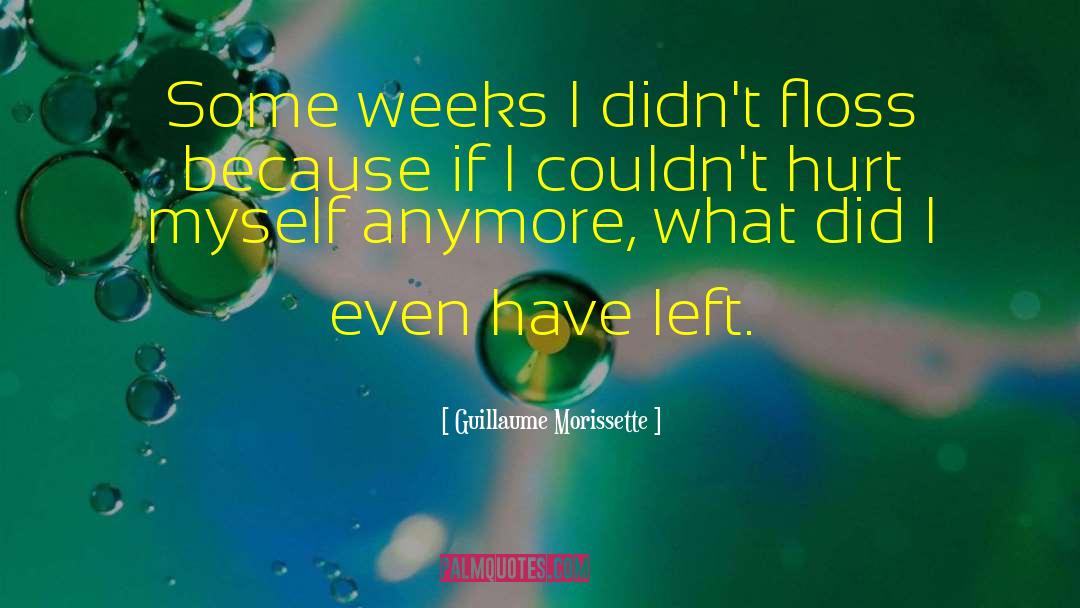 Guillaume Morissette Quotes: Some weeks I didn't floss