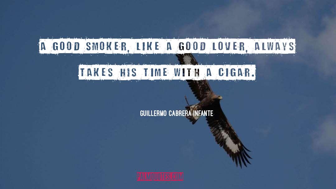 Guillermo Cabrera Infante Quotes: A good smoker, like a