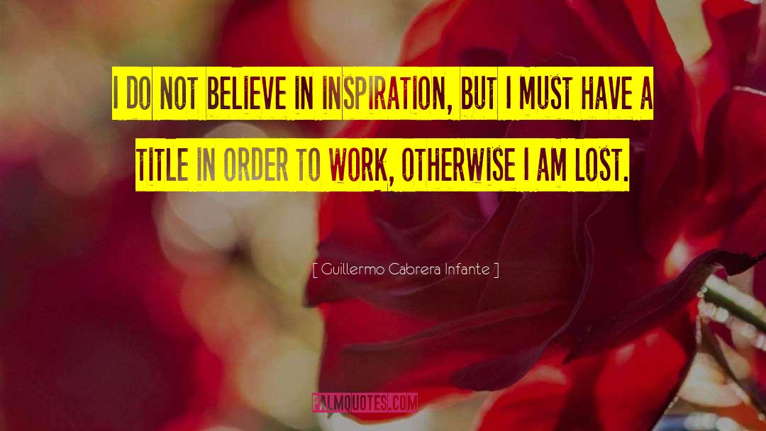 Guillermo Cabrera Infante Quotes: I do not believe in