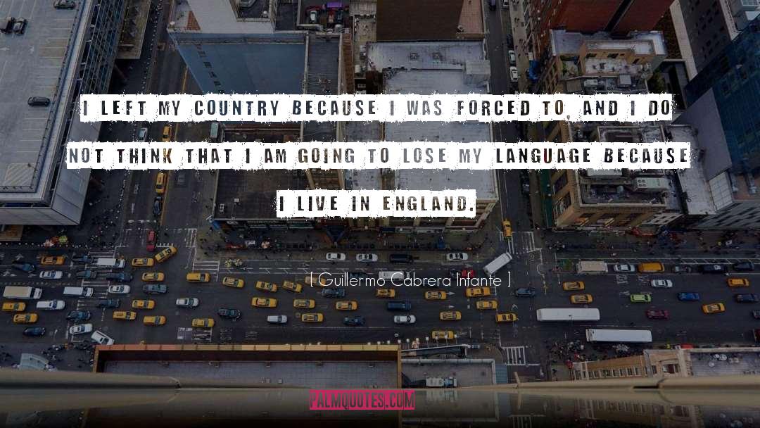 Guillermo Cabrera Infante Quotes: I left my country because