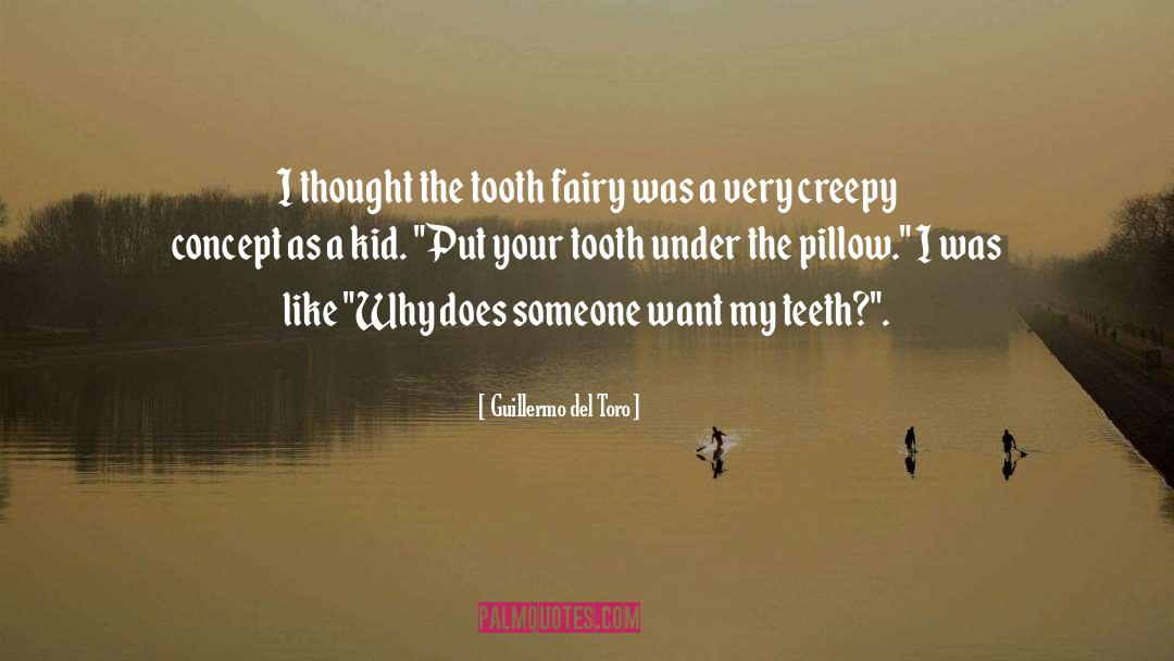 Guillermo Del Toro Quotes: I thought the tooth fairy
