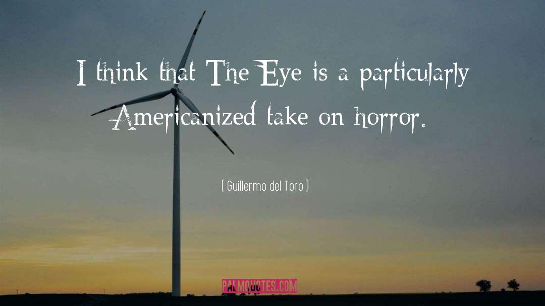 Guillermo Del Toro Quotes: I think that The Eye