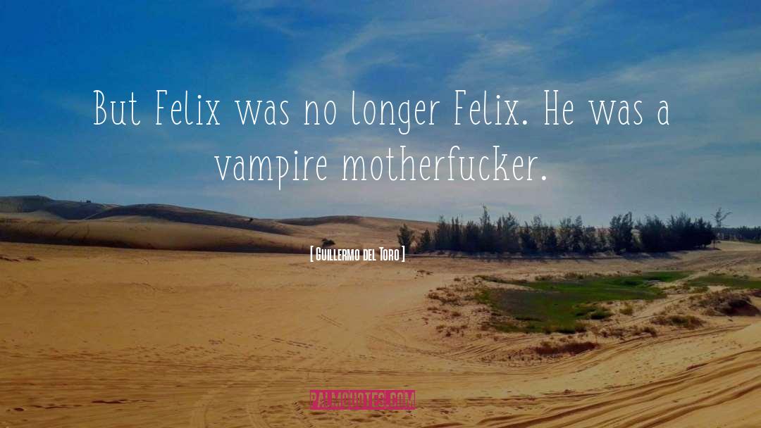 Guillermo Del Toro Quotes: But Felix was no longer