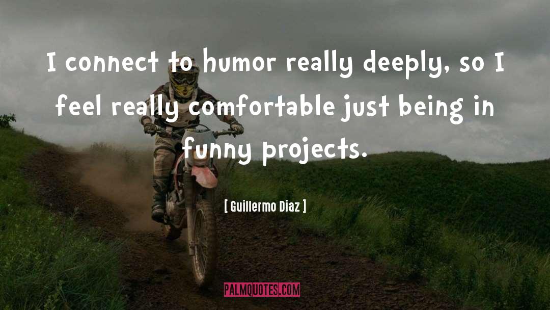 Guillermo Diaz Quotes: I connect to humor really