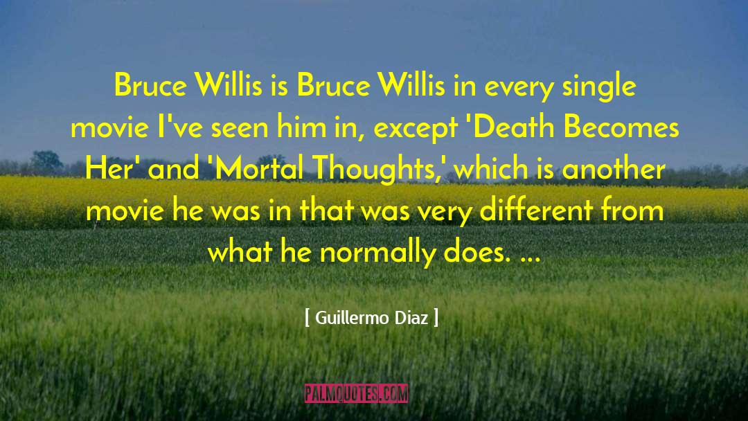 Guillermo Diaz Quotes: Bruce Willis is Bruce Willis