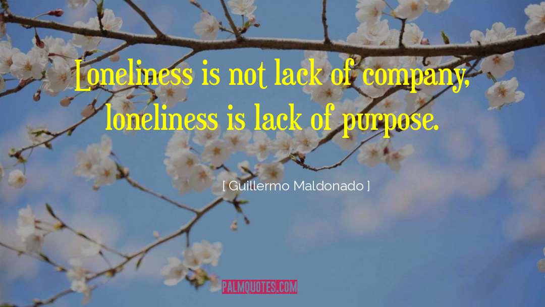 Guillermo Maldonado Quotes: Loneliness is not lack of