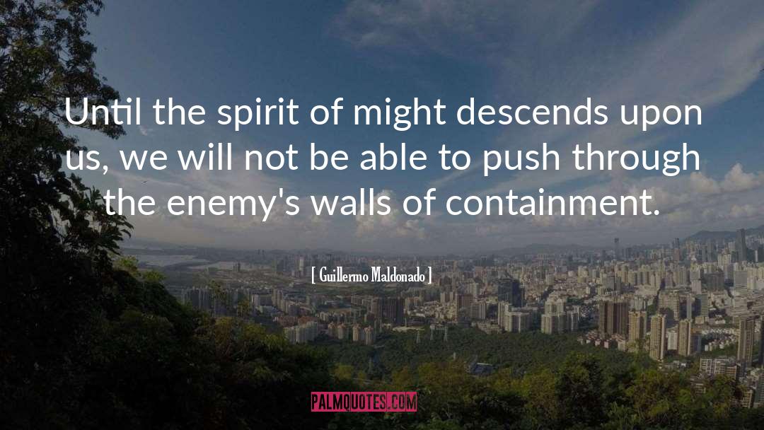 Guillermo Maldonado Quotes: Until the spirit of might