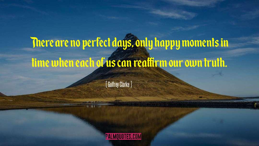 Gulfrey Clarke Quotes: There are no perfect days,
