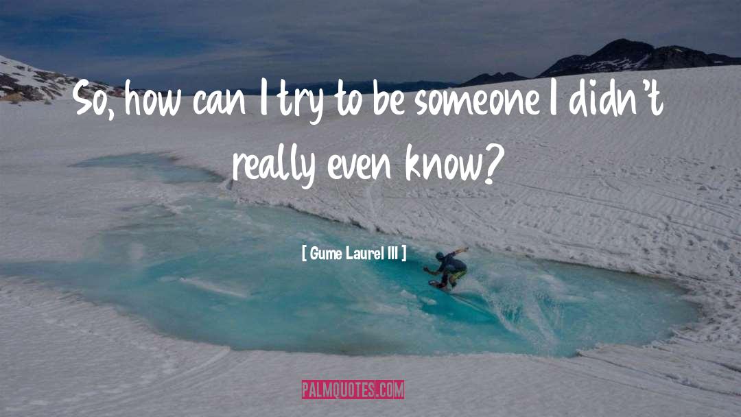 Gume Laurel III Quotes: So, how can I try