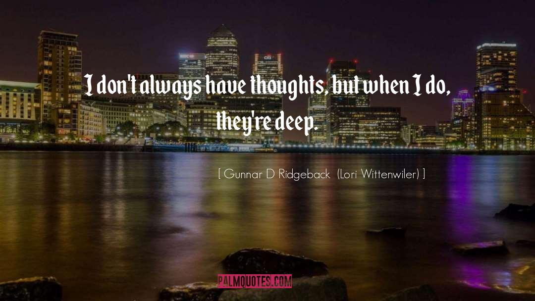 Gunnar D Ridgeback  (Lori Wittenwiler) Quotes: I don't always have thoughts,