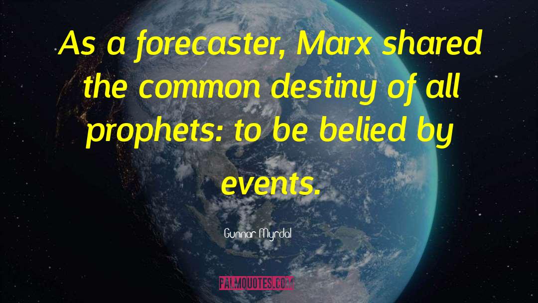 Gunnar Myrdal Quotes: As a forecaster, Marx shared