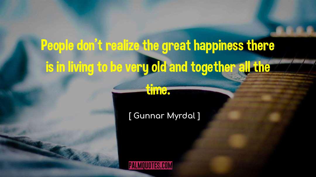 Gunnar Myrdal Quotes: People don't realize the great