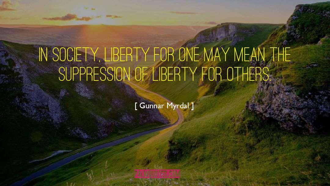 Gunnar Myrdal Quotes: In society, liberty for one