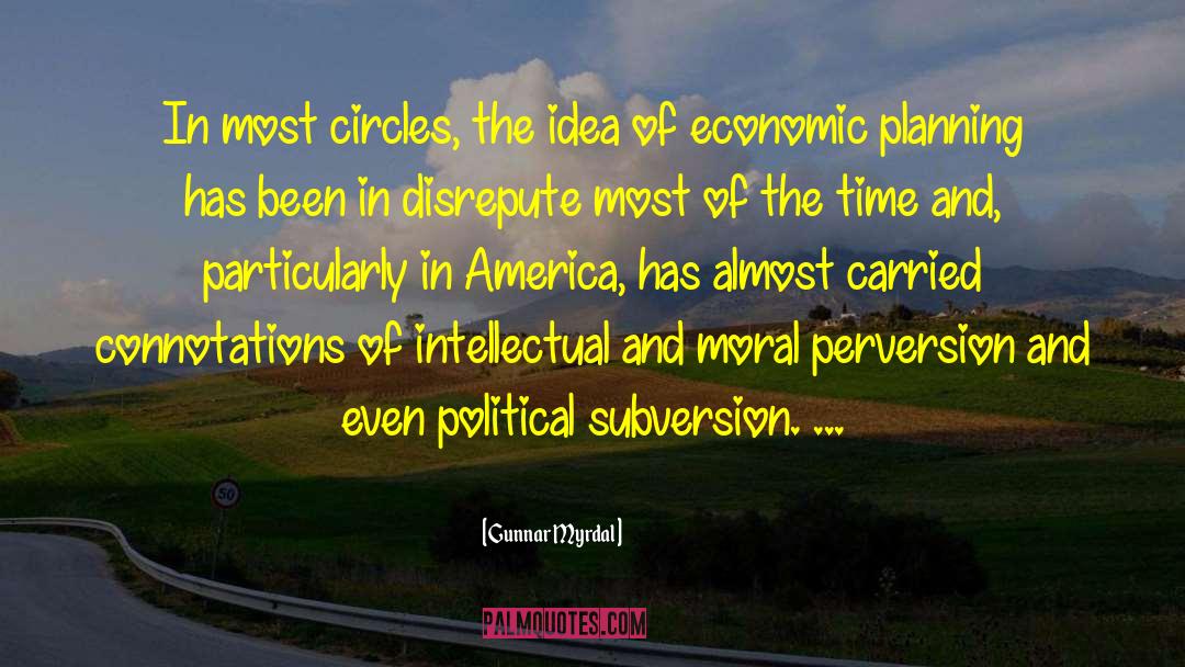 Gunnar Myrdal Quotes: In most circles, the idea