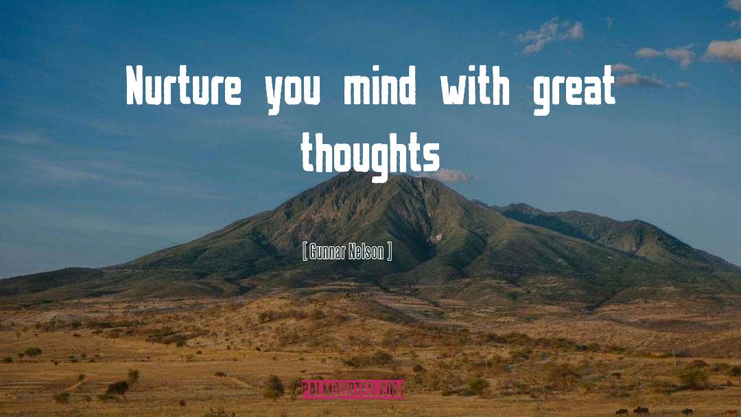 Gunnar Nelson Quotes: Nurture you mind with great