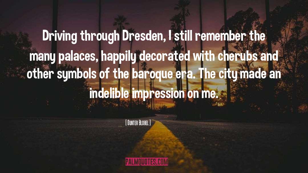 Gunter Blobel Quotes: Driving through Dresden, I still