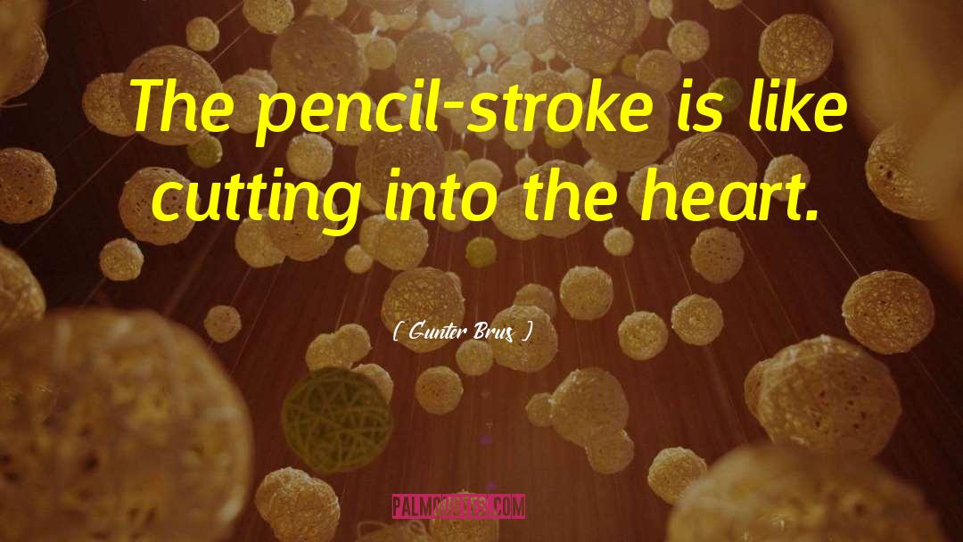 Gunter Brus Quotes: The pencil-stroke is like cutting