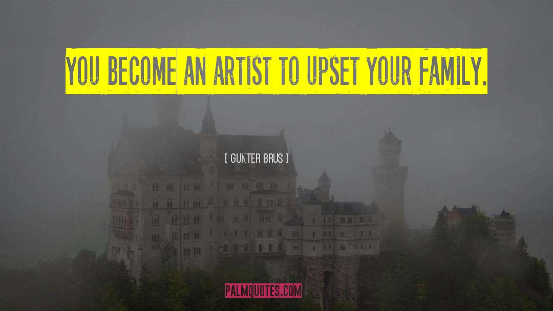 Gunter Brus Quotes: You become an artist to